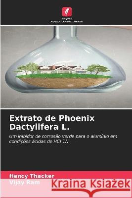 Extrato de Phoenix Dactylifera L. Hency Thacker Vijay Ram  9786206203179 Edicoes Nosso Conhecimento