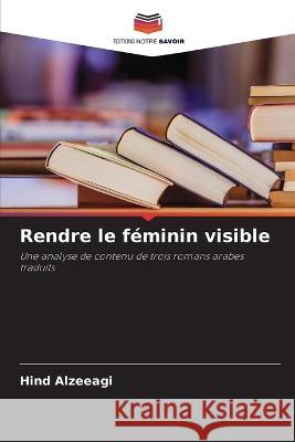 Rendre le feminin visible Hind Alzeeagi   9786206203995