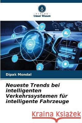 Neueste Trends bei intelligenten Verkehrssystemen fur intelligente Fahrzeuge Dipak Mondal   9786206204640