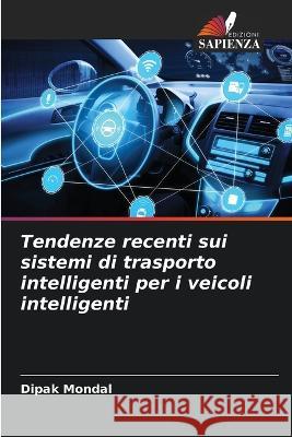 Tendenze recenti sui sistemi di trasporto intelligenti per i veicoli intelligenti Dipak Mondal   9786206204664