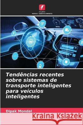 Tendencias recentes sobre sistemas de transporte inteligentes para veiculos inteligentes Dipak Mondal   9786206204671