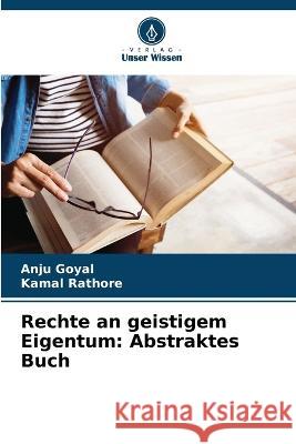 Rechte an geistigem Eigentum: Abstraktes Buch Anju Goyal Kamal Rathore  9786206205005 Verlag Unser Wissen