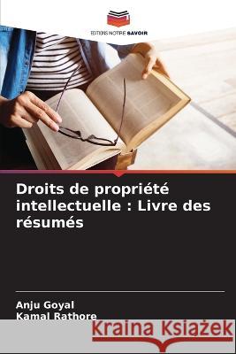 Droits de propriete intellectuelle: Livre des resumes Anju Goyal Kamal Rathore  9786206205043 Editions Notre Savoir