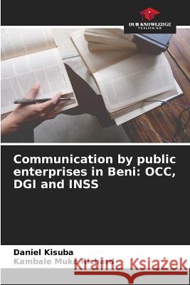 Communication by public enterprises in Beni: OCC, DGI and INSS Daniel Kisuba Kambale Muke Richard  9786206205128