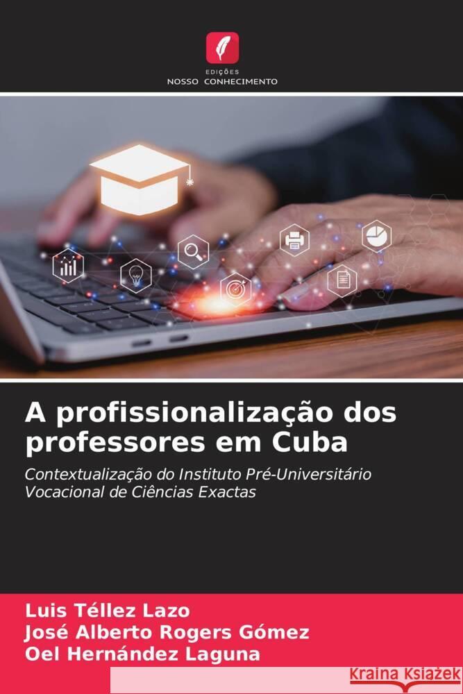 A profissionalizacao dos professores em Cuba Luis Tellez Lazo Jose Alberto Rogers Gomez Oel Hernandez Laguna 9786206205173