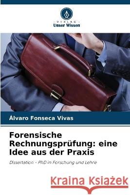 Forensische Rechnungsprufung: eine Idee aus der Praxis Alvaro Fonseca Vivas   9786206205364