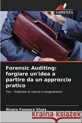 Forensic Auditing: forgiare un'idea a partire da un approccio pratico Alvaro Fonseca Vivas   9786206205388