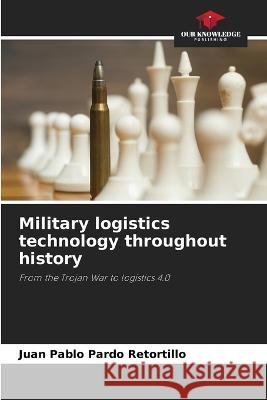 Military logistics technology throughout history Juan Pablo Pardo Retortillo   9786206205548