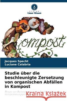 Studie uber die beschleunigte Zersetzung von organischen Abfallen in Kompost Jacques Specht Luciane Calabria  9786206206132