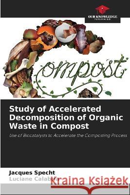 Study of Accelerated Decomposition of Organic Waste in Compost Jacques Specht Luciane Calabria  9786206206149 Our Knowledge Publishing