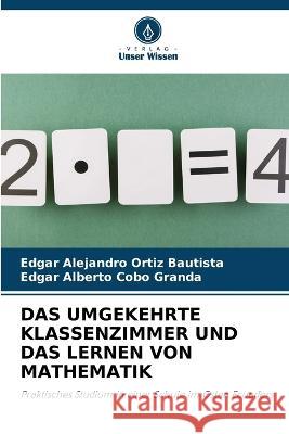 Das Umgekehrte Klassenzimmer Und Das Lernen Von Mathematik Edgar Alejandro Ortiz Bautista Edgar Alberto Cobo Granda  9786206206194 Verlag Unser Wissen