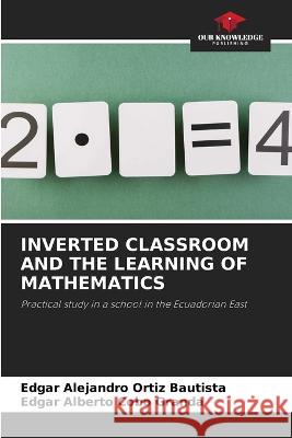 Inverted Classroom and the Learning of Mathematics Edgar Alejandro Ortiz Bautista Edgar Alberto Cobo Granda  9786206206200