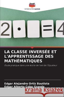 La Classe Inversee Et l'Apprentissage Des Mathematiques Edgar Alejandro Ortiz Bautista Edgar Alberto Cobo Granda  9786206206217