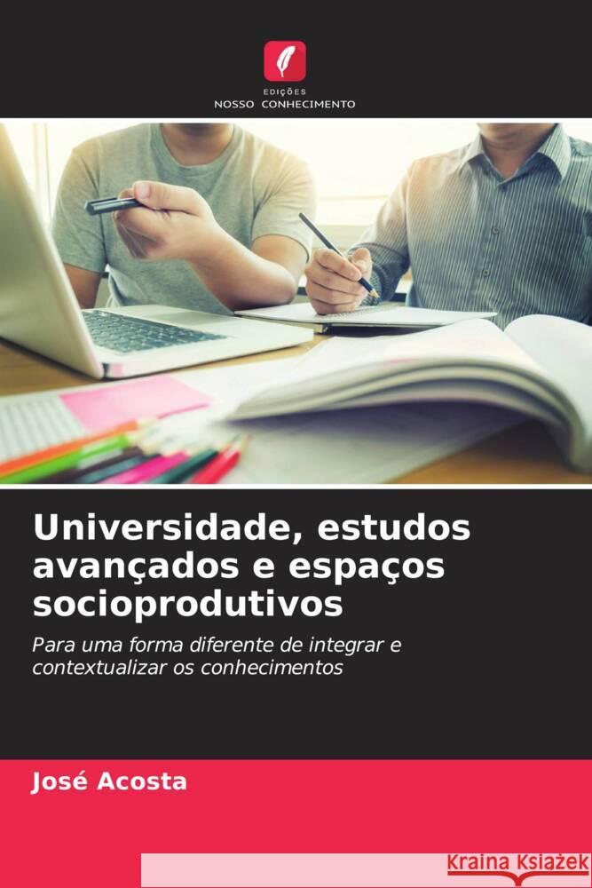 Universidade, estudos avancados e espacos socioprodutivos Jose Acosta   9786206206798 Edicoes Nosso Conhecimento