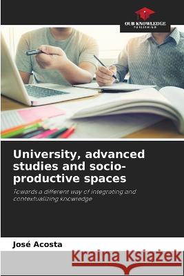 University, advanced studies and socio-productive spaces Jose Acosta   9786206206835 Our Knowledge Publishing