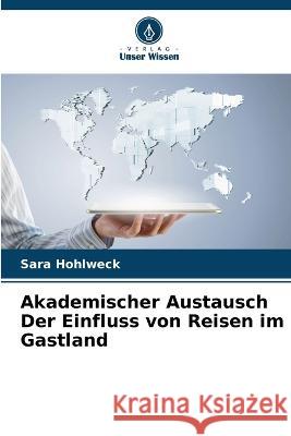 Akademischer Austausch Der Einfluss von Reisen im Gastland Sara Hohlweck   9786206208662 Verlag Unser Wissen