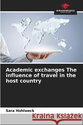 Academic exchanges The influence of travel in the host country Sara Hohlweck   9786206208679 Our Knowledge Publishing