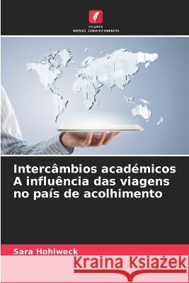 Intercambios academicos A influencia das viagens no pais de acolhimento Sara Hohlweck   9786206208709 Edicoes Nosso Conhecimento