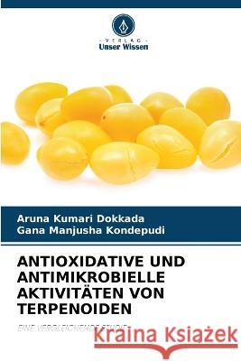 Antioxidative Und Antimikrobielle Aktivitaten Von Terpenoiden Aruna Kumari Dokkada Gana Manjusha Kondepudi  9786206208778