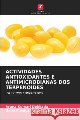 Actividades Antioxidantes E Antimicrobianas DOS Terpenoides Aruna Kumari Dokkada Gana Manjusha Kondepudi  9786206208808