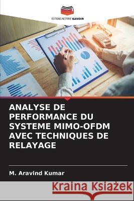 Analyse de Performance Du Systeme Mimo-Ofdm Avec Techniques de Relayage M Aravind Kumar   9786206209034 Editions Notre Savoir