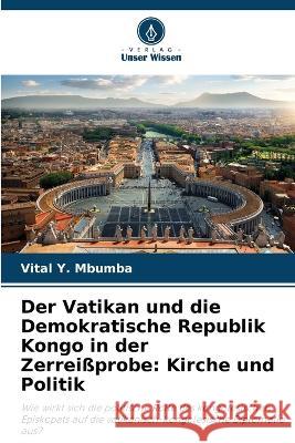 Der Vatikan und die Demokratische Republik Kongo in der Zerreissprobe: Kirche und Politik Vital Y Mbumba   9786206209164 Verlag Unser Wissen