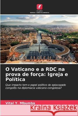 O Vaticano e a RDC na prova de forca: Igreja e Politica Vital Y Mbumba   9786206209201 Edicoes Nosso Conhecimento