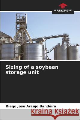 Sizing of a soybean storage unit Diego Jose Araujo Bandeira   9786206209492