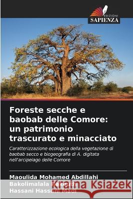 Foreste secche e baobab delle Comore: un patrimonio trascurato e minacciato Maoulida Mohamed Abdillahi Bakolimalala Rakouth Hassani Hassani Madi 9786206209591