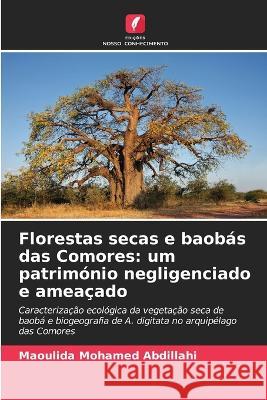 Florestas secas e baobas das Comores: um patrimonio negligenciado e ameacado Maoulida Mohamed Abdillahi Bakolimalala Rakouth Hassani Madi 9786206209607