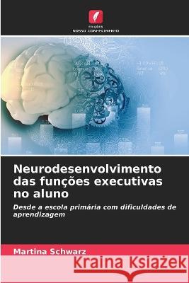 Neurodesenvolvimento das funcoes executivas no aluno Martina Schwarz   9786206209676