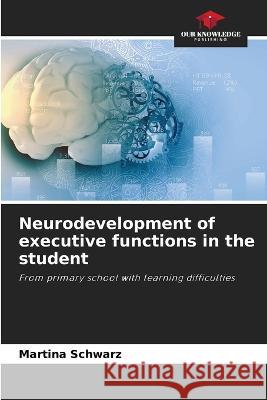 Neurodevelopment of executive functions in the student Martina Schwarz   9786206209690 Our Knowledge Publishing