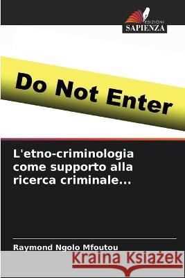 L'etno-criminologia come supporto alla ricerca criminale... Raymond Ngolo Mfoutou   9786206209874 Edizioni Sapienza