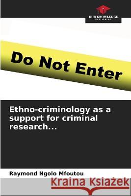 Ethno-criminology as a support for criminal research... Raymond Ngolo Mfoutou   9786206209898 Our Knowledge Publishing