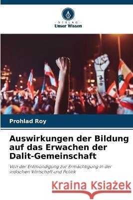 Auswirkungen der Bildung auf das Erwachen der Dalit-Gemeinschaft Prohlad Roy   9786206209966 Verlag Unser Wissen