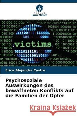 Psychosoziale Auswirkungen des bewaffneten Konflikts auf die Familien der Opfer Erica Alejandra Castro   9786206210436