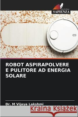 Robot Aspirapolvere E Pulitore Ad Energia Solare Dr M Vijaya Lakshmi   9786206210726