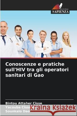 Conoscenze e pratiche sull'HIV tra gli operatori sanitari di Gao Bintou Attaher Cisse Yacouba Cissoko Sounkalo Dao 9786206211167 Edizioni Sapienza