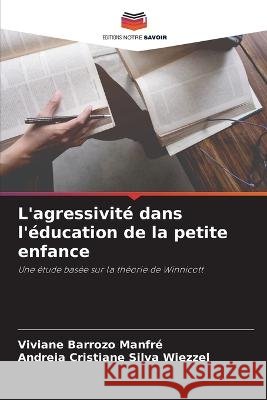 L'agressivite dans l'education de la petite enfance Viviane Barrozo Manfre Andreia Cristiane Silva Wiezzel  9786206211327