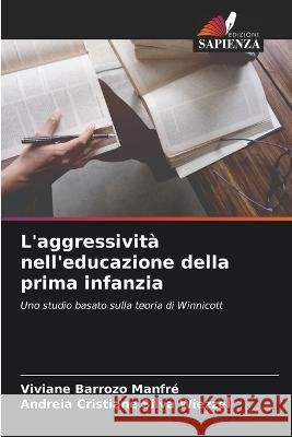L'aggressivita nell'educazione della prima infanzia Viviane Barrozo Manfre Andreia Cristiane Silva Wiezzel  9786206211334