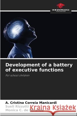 Development of a battery of executive functions A Cristina Correia Manicardi Sueli Rizzutti Monica C de Miranda 9786206211662 Our Knowledge Publishing