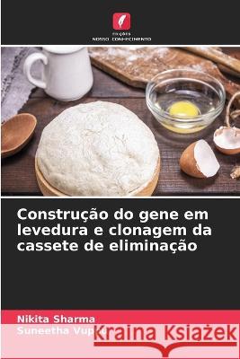 Construcao do gene em levedura e clonagem da cassete de eliminacao Nikita Sharma Suneetha Vuppu  9786206211778