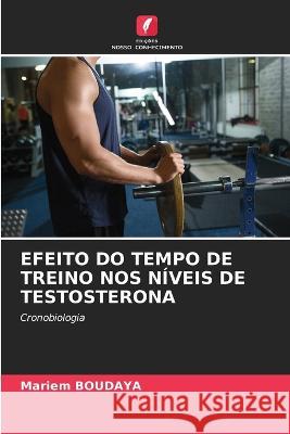 Efeito Do Tempo de Treino Nos Niveis de Testosterona Mariem Boudaya   9786206212355