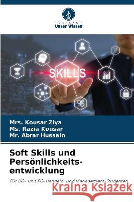 Soft Skills und Persoenlichkeits- entwicklung Mrs Kousar Ziya MS Razia Kousar MR Abrar Hussain 9786206212492 Verlag Unser Wissen