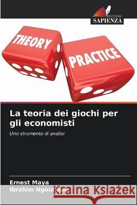 La teoria dei giochi per gli economisti Ernest Maya Ibrahim Ngouhouo  9786206212713 Edizioni Sapienza