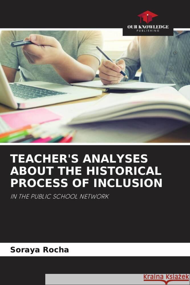 TEACHER'S ANALYSES ABOUT THE HISTORICAL PROCESS OF INCLUSION Rocha, Soraya 9786206213154