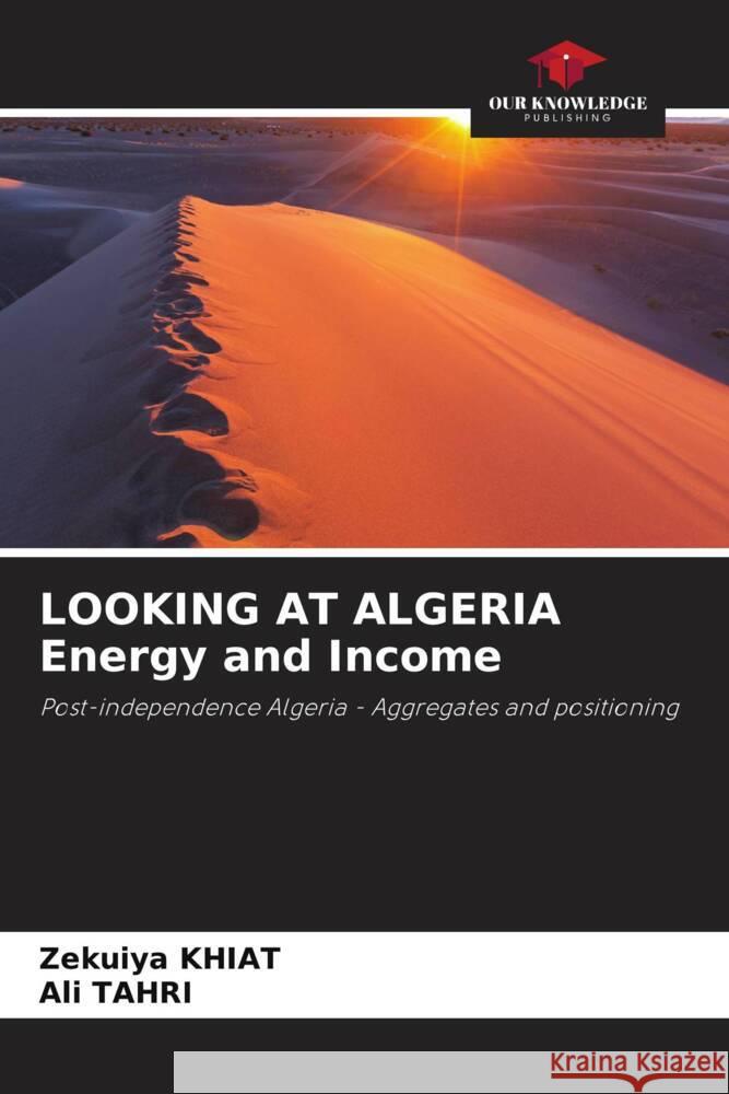 LOOKING AT ALGERIA Energy and Income Zekuiya Khiat Ali Tahri  9786206213338 Our Knowledge Publishing