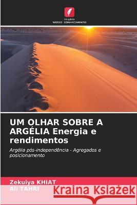 UM OLHAR SOBRE A ARGELIA Energia e rendimentos Zekuiya Khiat Ali Tahri  9786206213369 Edicoes Nosso Conhecimento