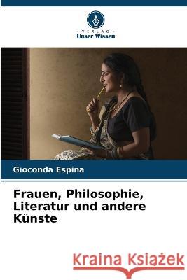 Frauen, Philosophie, Literatur und andere Kunste Gioconda Espina   9786206213390