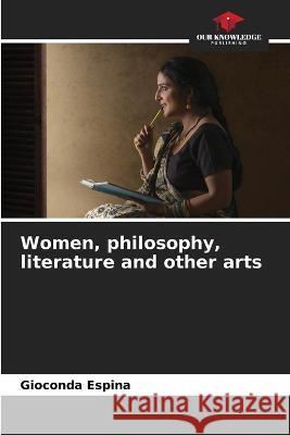 Women, philosophy, literature and other arts Gioconda Espina   9786206213406